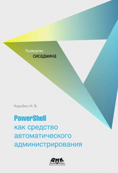 Книга «PowerShell как средство автоматического администрирования» И. В. Коробко Книга «PowerShell как средство автоматического администрирования» И. В. Коробко
